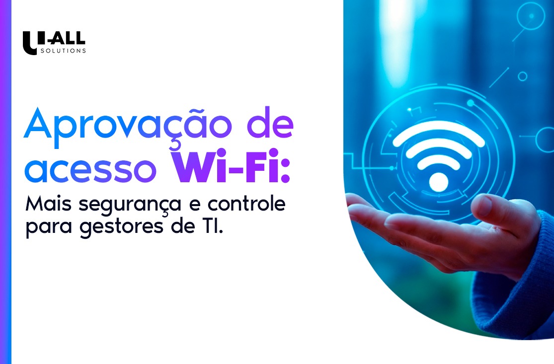 Aprovação de acesso Wi-Fi: como aumentar a segurança da rede e controlar usuários em tempo real