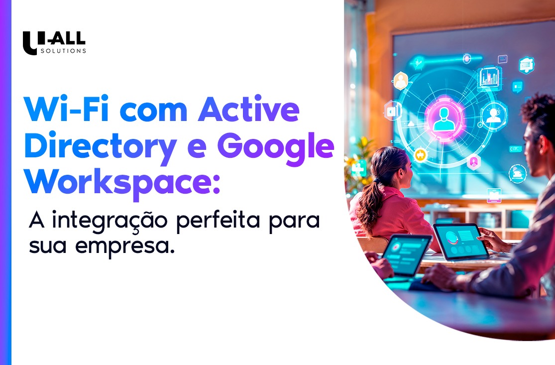 Wi-Fi com Active Directory e Google Workspace: a integração perfeita para sua empresa.
