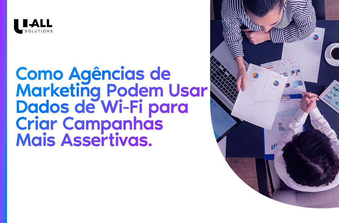 Como Agências de Marketing Podem Usar Dados de Wi-Fi para Criar Campanhas Mais Assertivas