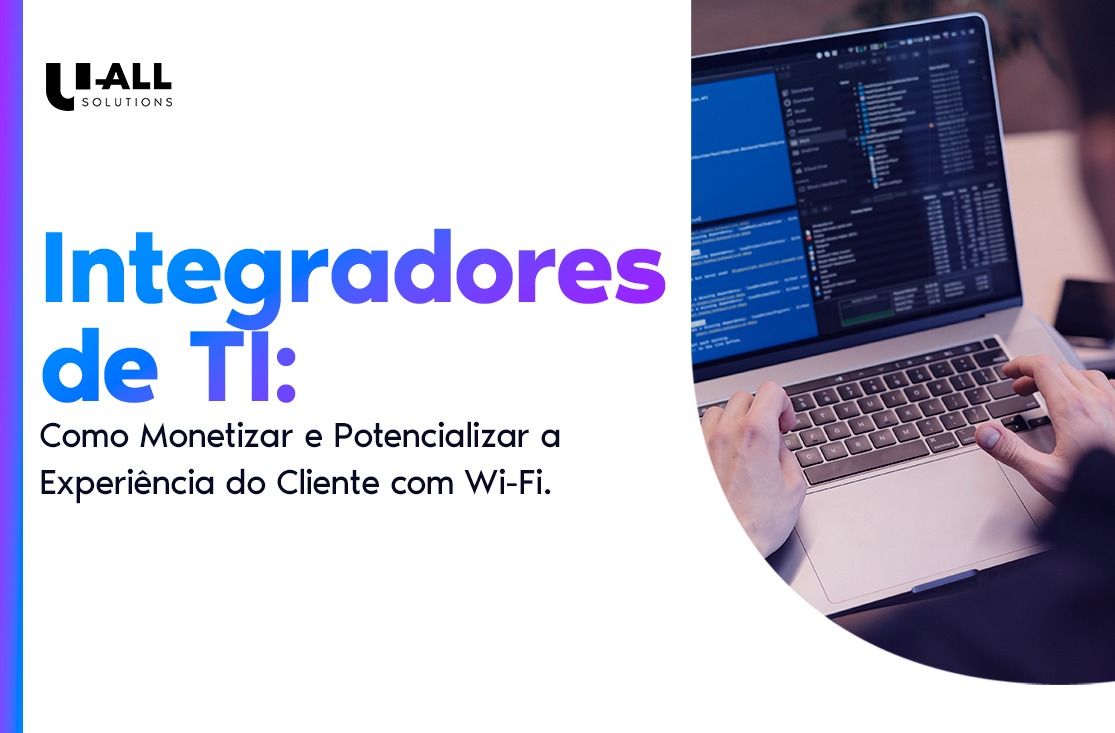 Wi-Fi para Integradores de TI: Como Transformar Redes em Experiência, Dados e Valor para Clientes