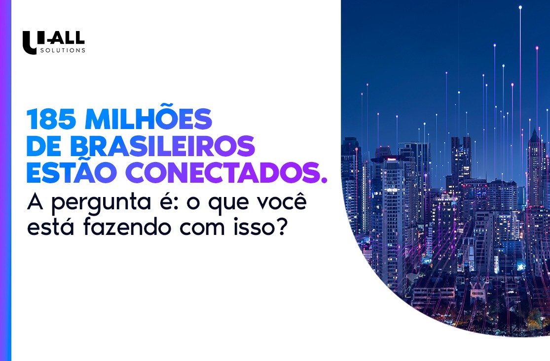 185 milhões de brasileiros estão conectados. A pergunta é: o que você está fazendo com isso?