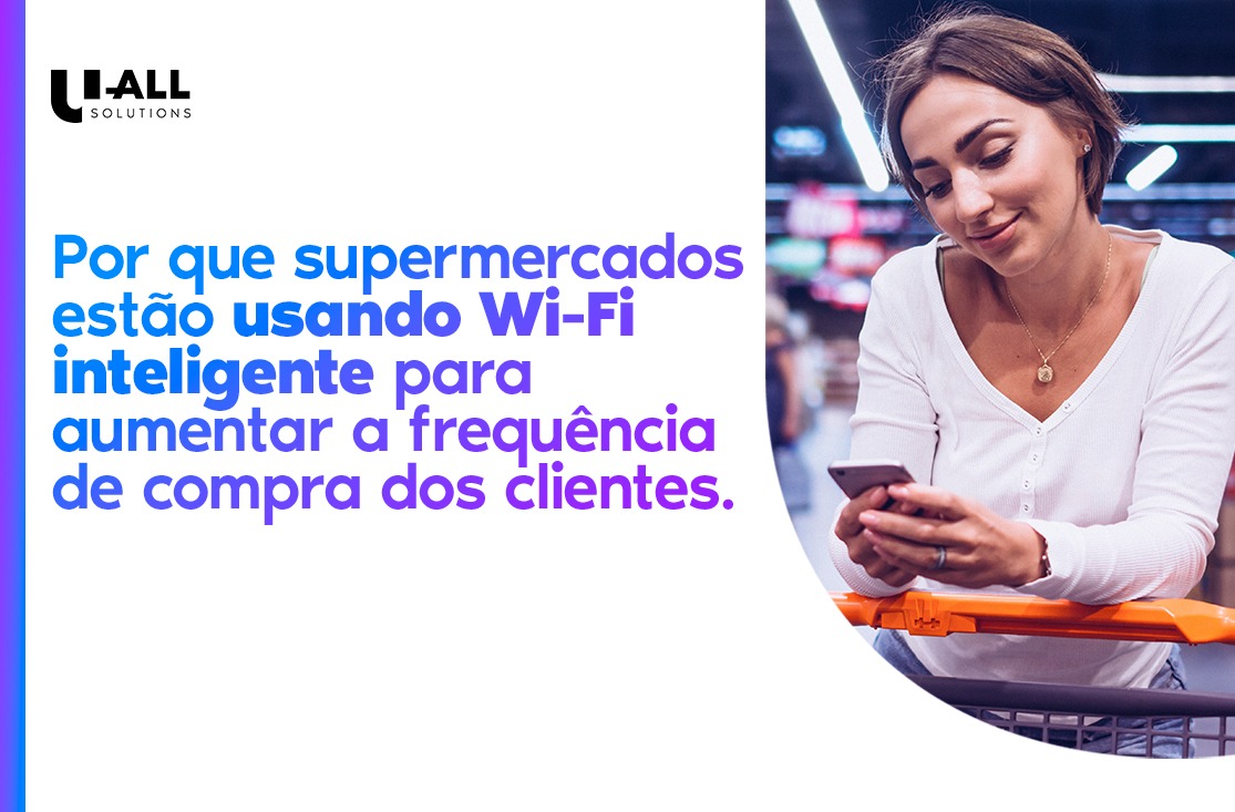 Por que supermercados estão usando Wi-Fi inteligente para aumentar a frequência de compra dos clientes