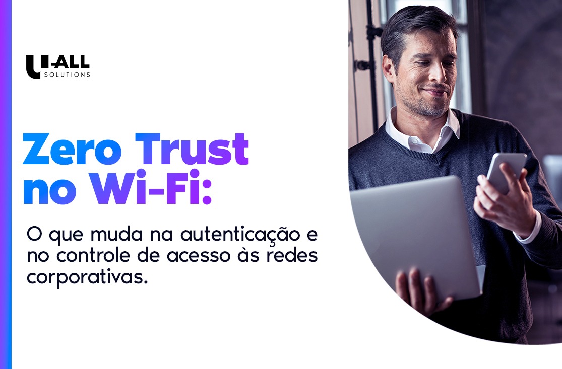 Entenda como o Zero Trust aplicado ao Wi-Fi corporativo transforma a autenticação, o controle de acesso e a gestão das redes empresariais.