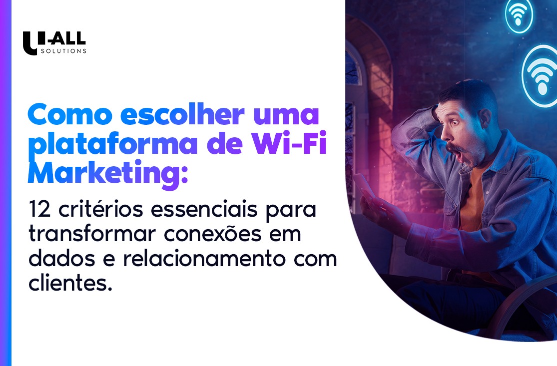 Como escolher uma plataforma de Wi-Fi Marketing: 12 critérios essenciais para transformar conexões em dados e relacionamento com clientes