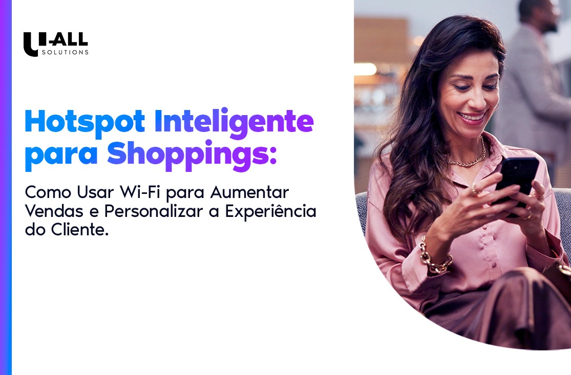 Hotspot Inteligente para Shoppings: Como Usar Wi-Fi para Aumentar Vendas e Personalizar a Experiência do Cliente