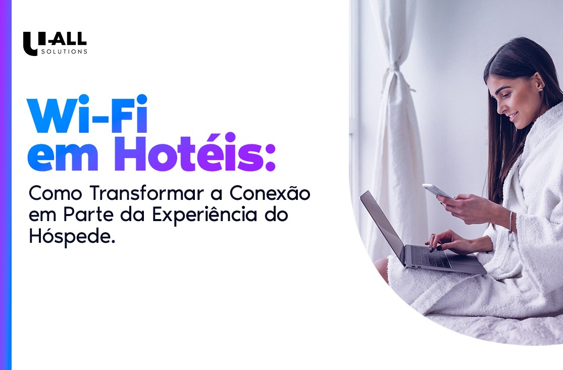 Wi-Fi em Hotéis: Como Transformar a Conexão em Parte da Experiência do Hóspede