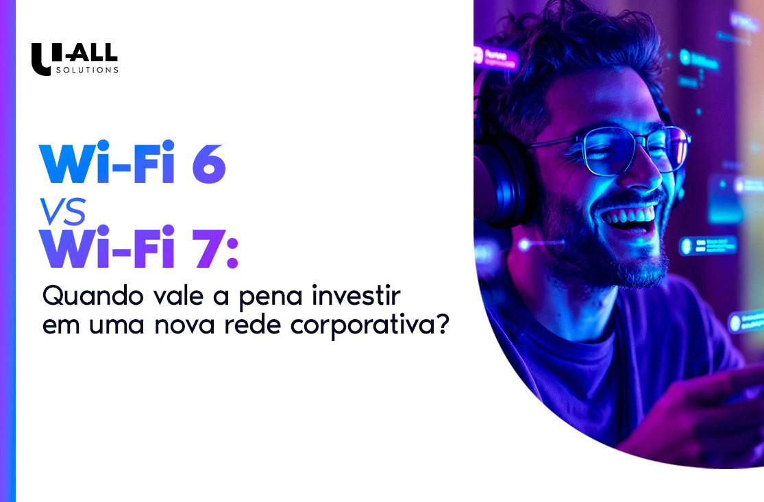 Wi-Fi 6 vs. Wi-Fi 7: quando vale a pena investir em uma nova rede corporativa?