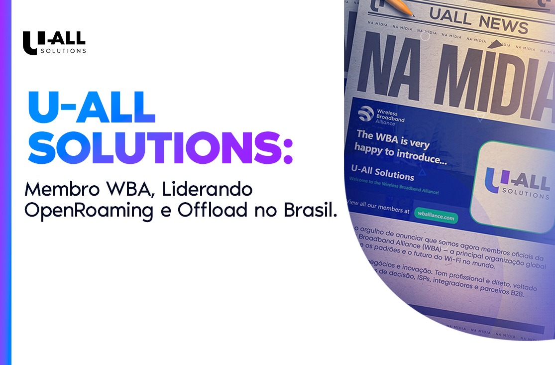 U-all Solutions: Liderança em Wi-Fi com OpenRoaming e Offload no Brasil com reconhecimento global da Wireless Broadband Alliance