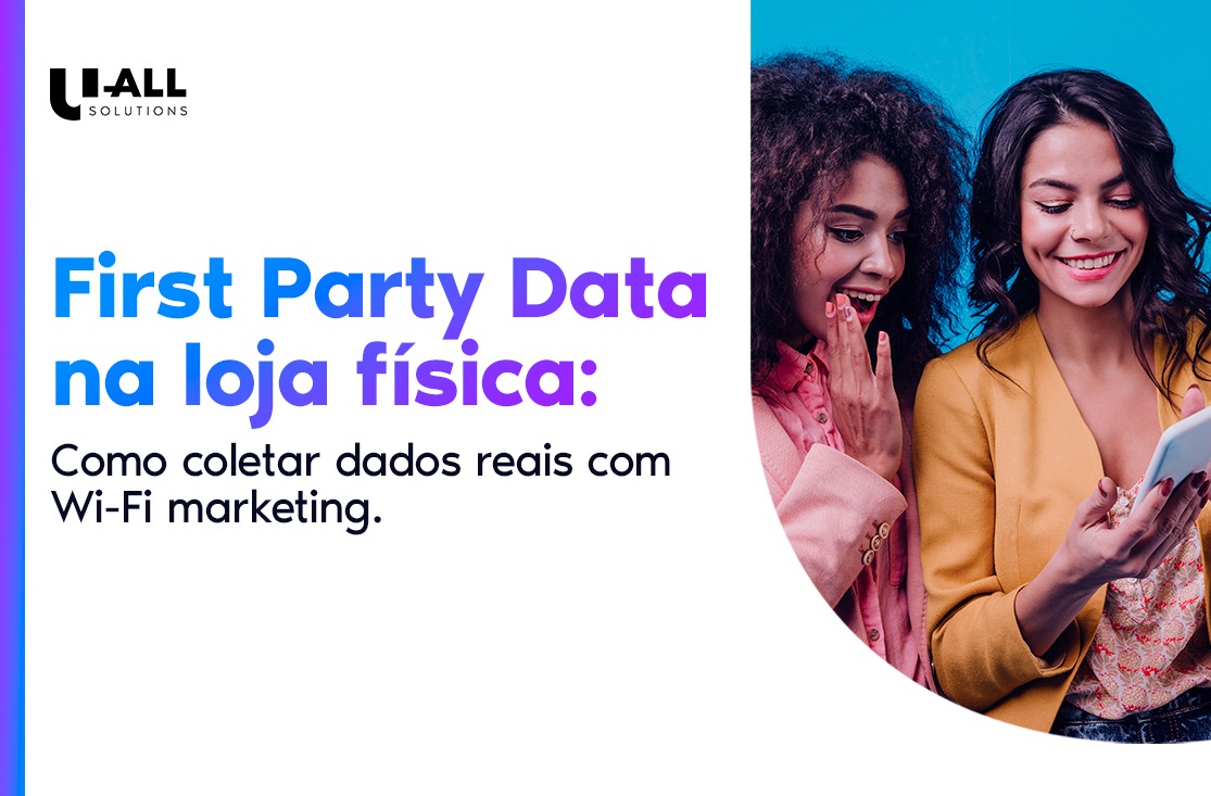 First Party Data na loja física: como coletar dados reais com Wi-Fi Marketing?