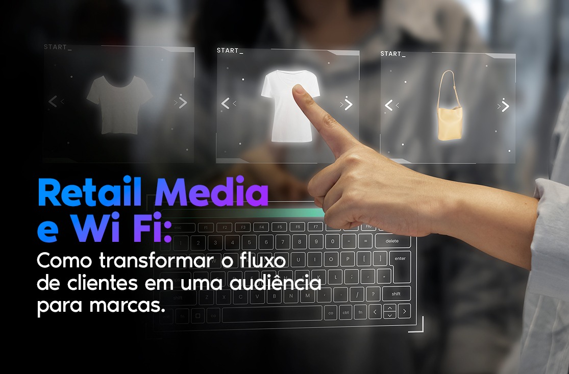 Retail Media e Wi Fi: como transformar o fluxo de clientes em audiência para marcas