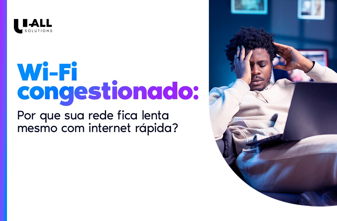 Wi-Fi congestionado: por que sua rede fica lenta mesmo com internet rápida?