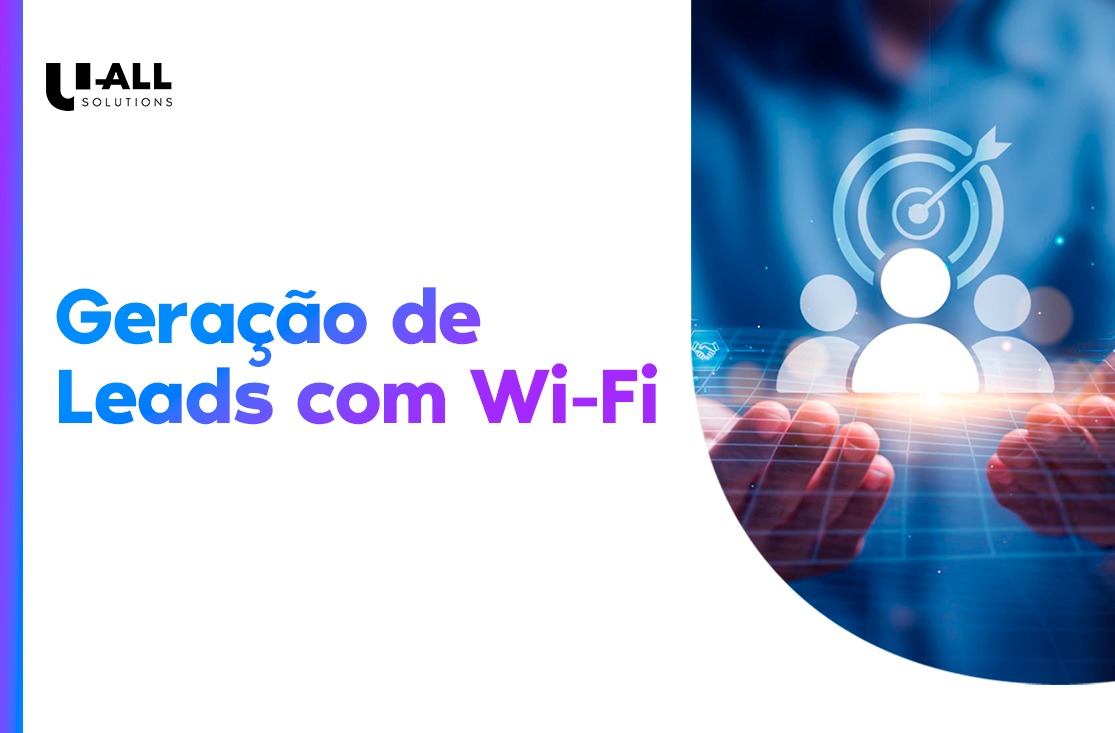 Geração de leads com wi-fi: o que é, como funciona e desafios