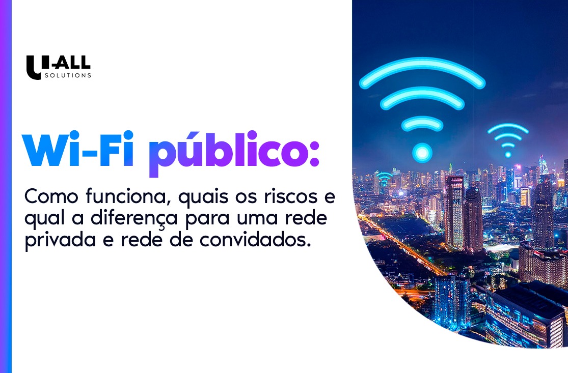 Wi-Fi público: como funciona, quais os riscos e qual a diferença para uma rede privada e rede de convidados